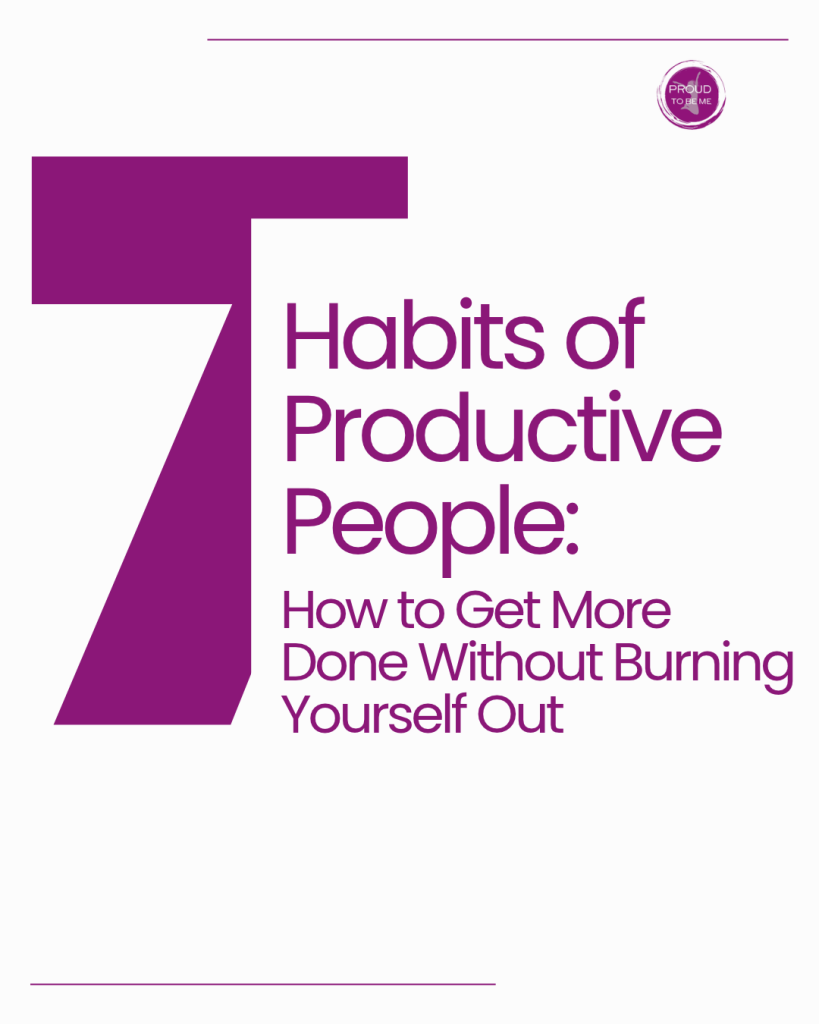 7 Habits of Productive People: How to Get More Done Without Burning Yourself Out