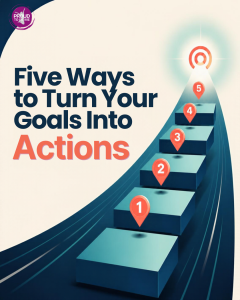 Five Ways to Turn Your Goals Into Actions