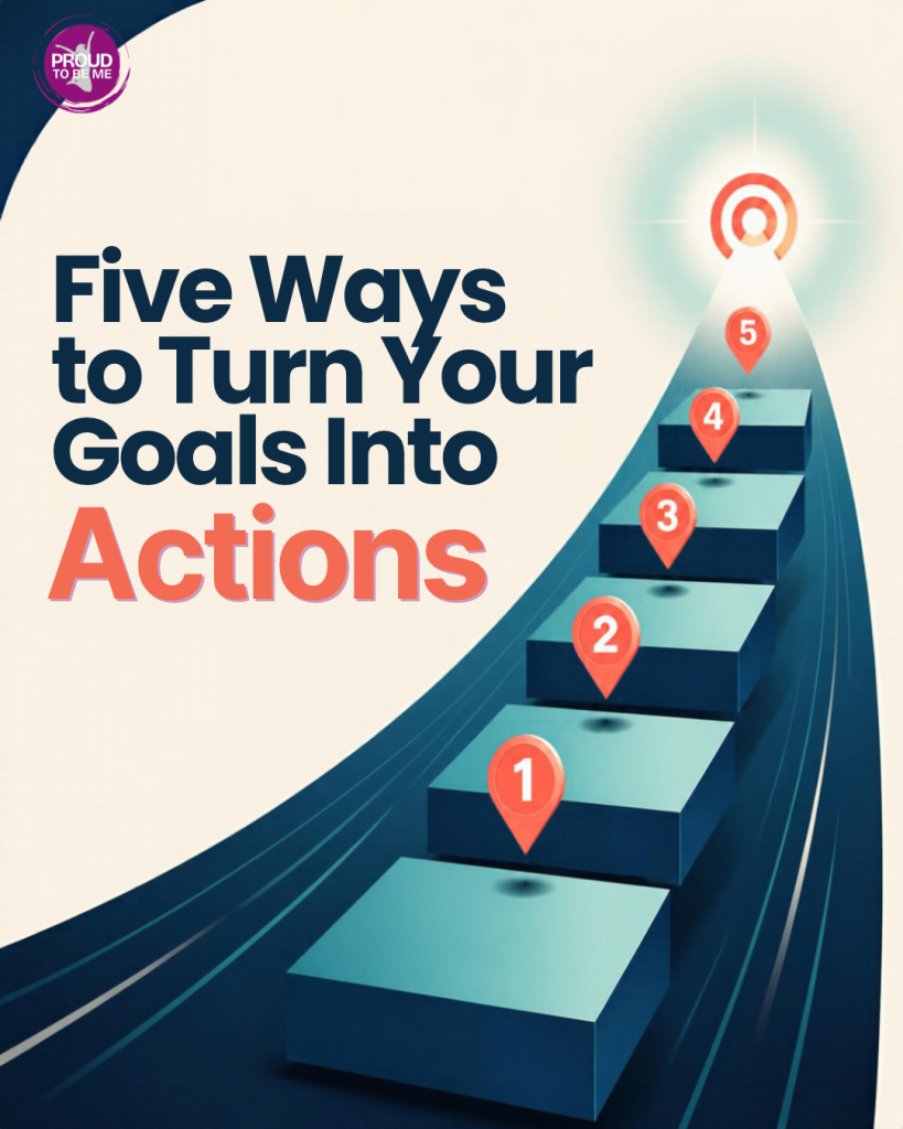 Five Ways to Turn Your Goals Into Actions